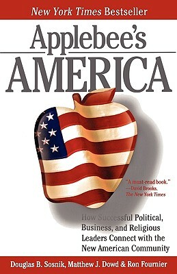 Applebee's America: How Successful Political, Business, and Religious Leaders Connect with the New American Community by Ron Fournier, Douglas B. Sosnik, Matthew J. Dowd