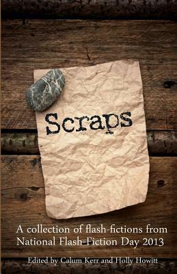Scraps: A collection of flash-fictions from National Flash-Fiction Day 2013 by Tania Hershman