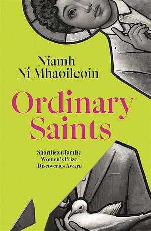 Ordinary Saints: An arresting, unmissable debut novel of family, grief, faith and queer identity, shortlisted for the Women's Prize Discoveries award by Niamh Ní Mhaoileoin