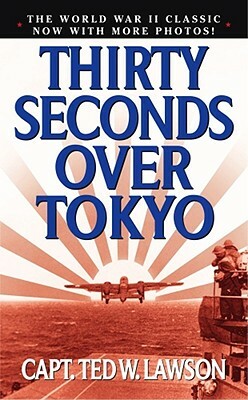 Thirty Seconds Over Tokyo by Ted W. Lawson