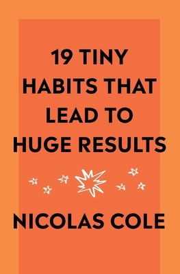 19 Tiny Habits That Lead To Huge Results by Nicolas Cole