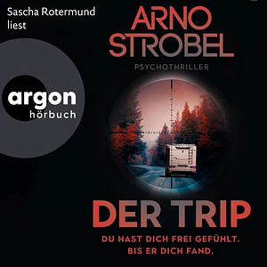 Der Trip – Du hast dich frei gefühlt. Bis er dich fand. by Arno Strobel