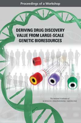 Deriving Drug Discovery Value from Large-Scale Genetic Bioresources: Proceedings of a Workshop by National Academies of Sciences Engineeri, Board on Health Sciences Policy, Health and Medicine Division