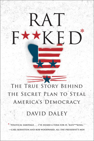 Ratf**ked: The True Story Behind The Secret Plan To Steal America's Democracy by David Daley