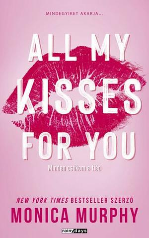 All My Kisses For You - Minden csókom a tiéd by Monica Murphy