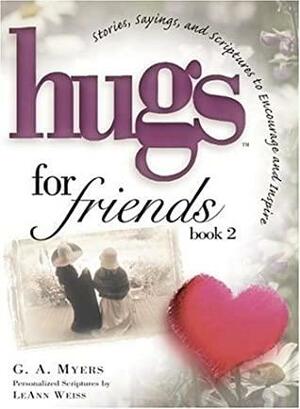Hugs for Friends: Book 2: Stories, Sayings, and Scriptures to Encourage and Inspire by G.A. Myers