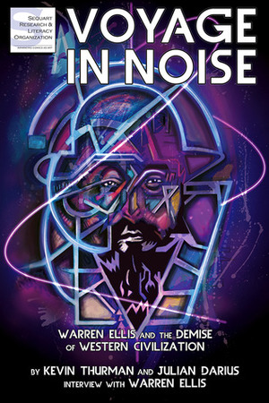 Voyage in Noise: Warren Ellis and the Demise of Western Civilization by Warren Ellis, Julian Darius, Kevin Thurman