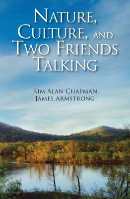 Nature, Culture, and Two Friends Talking: 1985-2013 by James Armstrong, Kim Alan Chapman