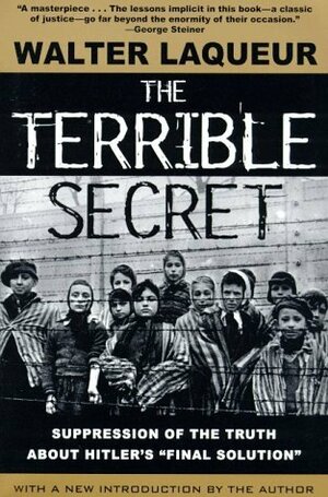 The Terrible Secret: Suppression of the Truth about Hitler's Final Solution by Walter Laqueur