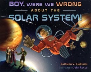 Boy, Were We Wrong About the Solar System! by John Rocco, Kathleen V. Kudlinski