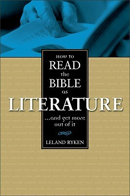 How to Read the Bible as Literature: . . . and Get More Out of It by Leland Ryken