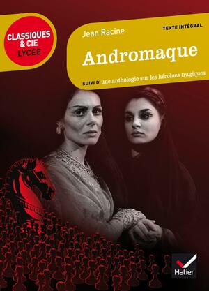 Andromaque, suivi d'une anthologie sur les héroïnes tragiques by Jean Racine
