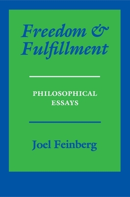 Freedom and Fulfillment: Philosophical Essays by Joel Feinberg