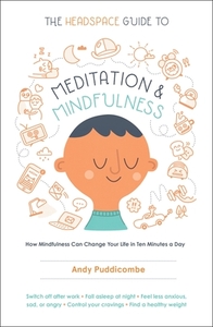 The Headspace Guide to Meditation and Mindfulness: How Mindfulness Can Change Your Life in Ten Minutes a Day by Andy Puddicombe