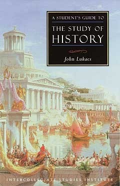 A Student's Guide to the Study Of History by John Lukacs