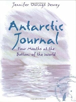 Antarctic Journal: Four Months at the Bottom of the World by Jennifer Owings Dewey
