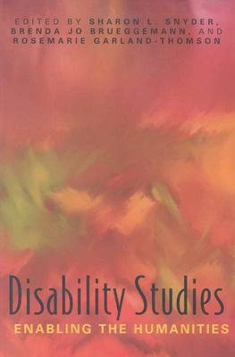 Disability Studies: Enabling the Humanities by Sharon L. Snyder, Brenda Jo Brueggemann