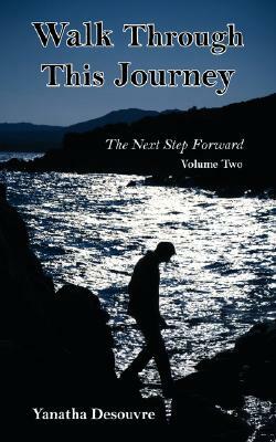 Walk Through This Journey: Volume 2 the Next Step Forward by Yanatha Desouvre