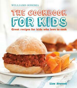 The Cookbook for Kids (Williams-Sonoma): Great Recipes for Kids Who Love to Cook by Lisa Atwood