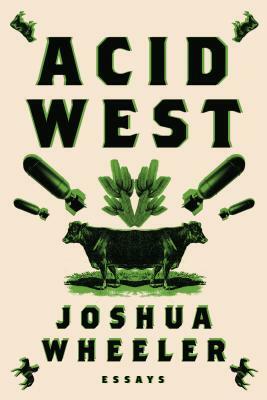 Acid West: Essays by Joshua Wheeler