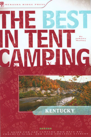 The Best in Tent Camping: Kentucky: A Guide for Car Campers Who Hate RVs, Concrete Slabs, and Loud Portable Stereos by Johnny Molloy