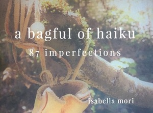 A Bagful of Haiku: 87 Imperfections by Isabella Mori