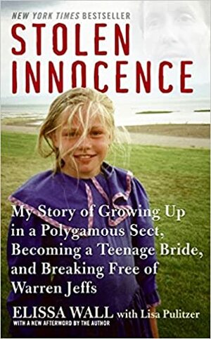 Stolen Innocence: My Story of Growing Up in a Polygamous Sect, Becoming a Teenage Bride, and Breaking Free of Warren Jeffs by Elissa Wall, Lisa Pulitzer