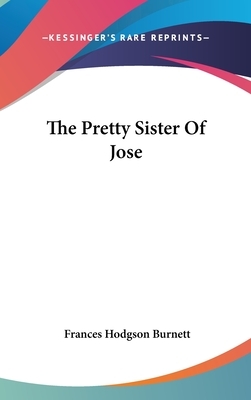 The Pretty Sister Of Jose by Frances Hodgson Burnett