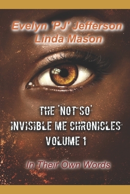 The 'Not So' Invisible Me Chronicles, Volume 1: In Their Own Words by Evelyn Pj Jefferson, Linda Mason