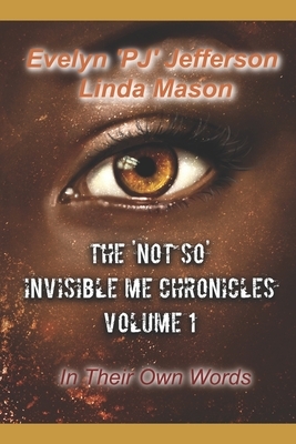 The 'Not So' Invisible Me Chronicles, Volume 1: In Their Own Words by Linda Mason, Evelyn Pj Jefferson