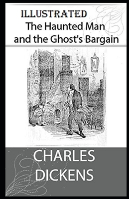 The Haunted Man and the Ghost's Bargain Illustrated by Charles Dickens