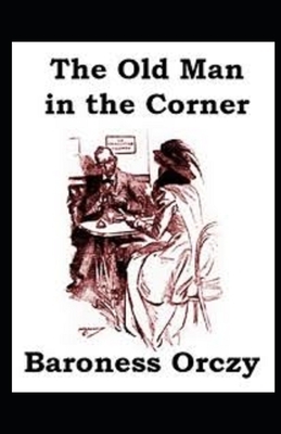 The Old Man in the Corner Illustrated by Baroness Orczy