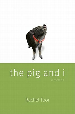 The Pig and I by Rachel Toor