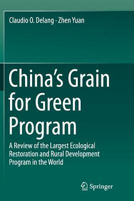 China's Grain for Green Program: A Review of the Largest Ecological Restoration and Rural Development Program in the World by Claudio O. Delang, Zhen Yuan