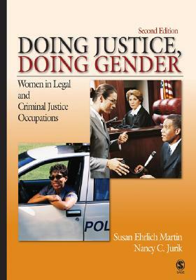 Doing Justice, Doing Gender: Women in Legal and Criminal Justice Occupations by Nancy Jurik, Susan Ehrlich Martin