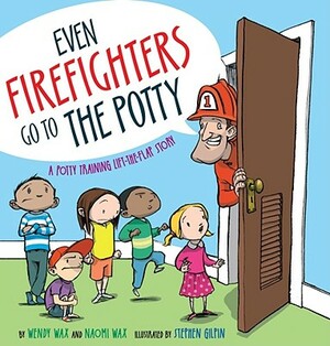 Even Firefighters Go to the Potty: A Potty Training Lift-The-Flap Story by Wendy Wax, Naomi Wax