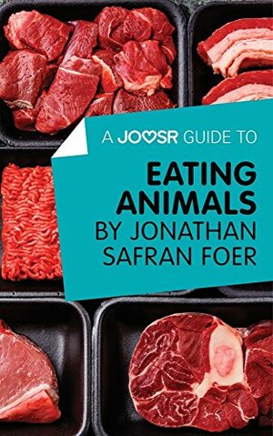 A Joosr Guide to... Eating Animals by Jonathan Safran Foer by Joosr