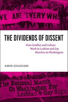 The Dividends of Dissent: How Conflict and Culture Work in Lesbian and Gay Marches on Washington by Amin Ghaziani