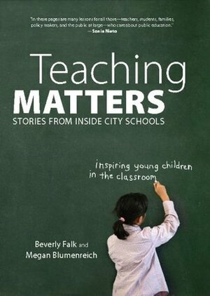 Teaching Matters: Stories from Inside City Schools by Megan Blumenreich, Beverly Falk