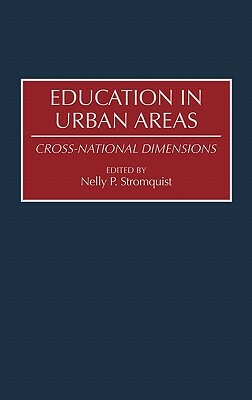 Education in Urban Areas: Cross-National Dimensions by Nelly P. Stromquist