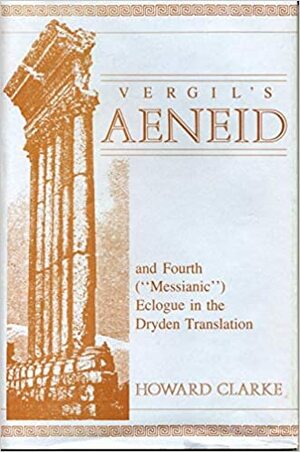 The Aeneid and the Fourth ('messianic') Eclogue by Virgil, Howard W. Clarke, John Dryden