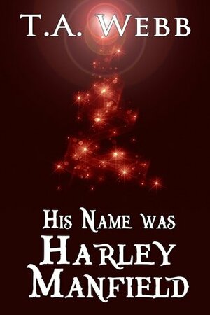 His Name was Harley Manfield by T.A. Webb