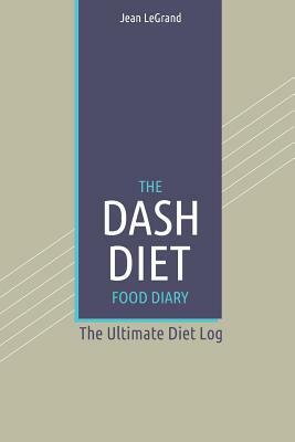 The DASH Diet Food Log Diary: The Ultimate Diet Log: The Ultimate Diet Log by Fastforward Publishing, Jean Legrand