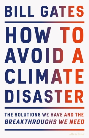 How to Avoid a Climate Disaster: The Solutions We Have and the Breakthroughs We Need by Bill Gates