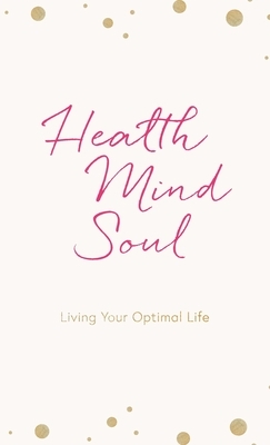 Health Mind Soul: Living Your Optimal Life Journal by Tara Clements
