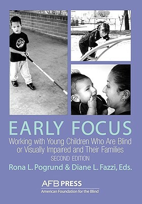 Early Focus: Working with Young Blind and Visually Impaired Children and Their Families by Catherine L. Hess, Rona L. Pogrund