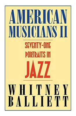 American Musicians II: Seventy-One Portraits in Jazz by Whitney Balliett