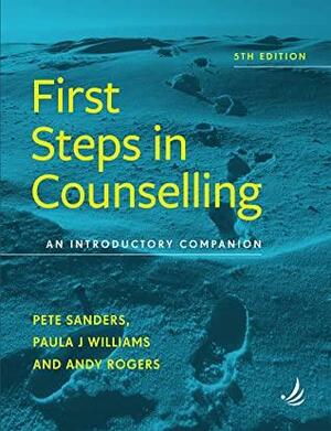 First Steps in Counselling: An Introductory Companion by Pete Sanders, Paula J. Williams, Andy Rogers