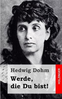 Werde, die Du bist! by Hedwig Dohm
