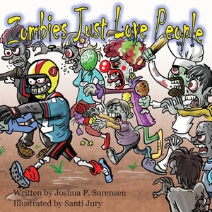 Zombies Just Love People by Joshua P. Sorensen